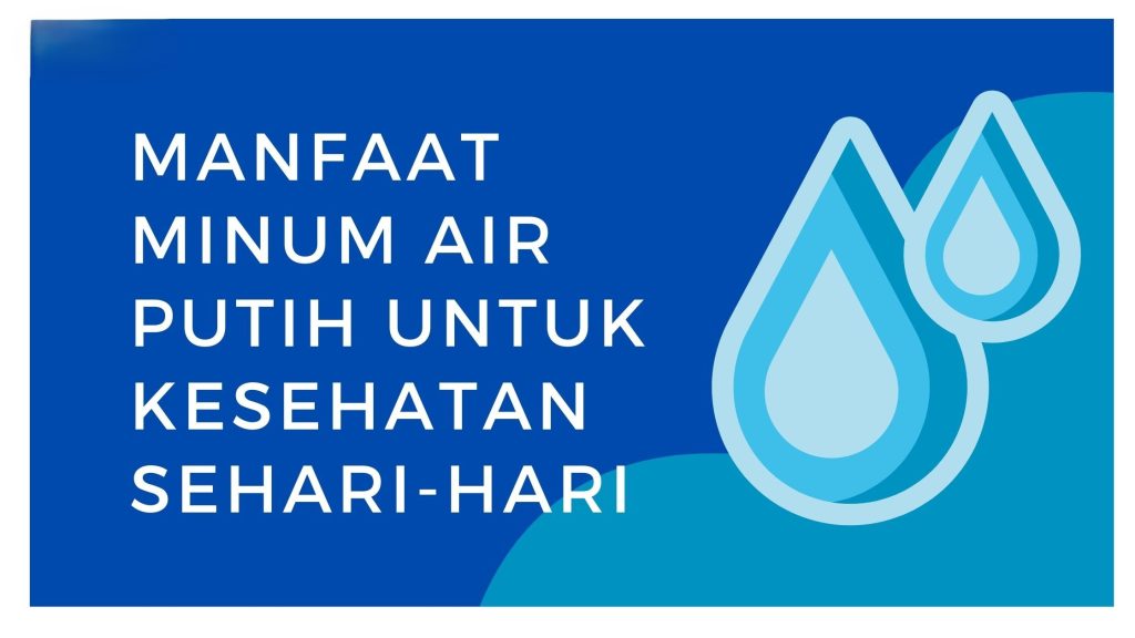 Manfaat Air Putih bagi Kesehatan Tubuh yang Sering Diabaikan