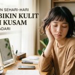 kebiasaan yang bikin kulit wajah kusam