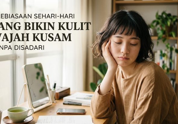 kebiasaan yang bikin kulit wajah kusam